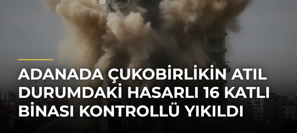 Adanada Çukobirlikin atıl durumdaki hasarlı 16 katlı binası kontrollü yıkıldı