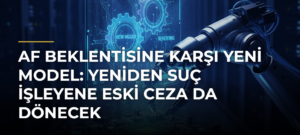 Af beklentisine karşı yeni model: Yeniden suç işleyene eski ceza da dönecek
