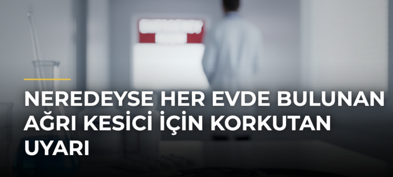 Neredeyse Her Evde Bulunan Ağrı Kesici İçin Korkutan Uyarı