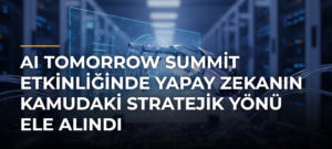 AI Tomorrow Summit etkinliğinde yapay zekanın kamudaki stratejik yönü ele alındı