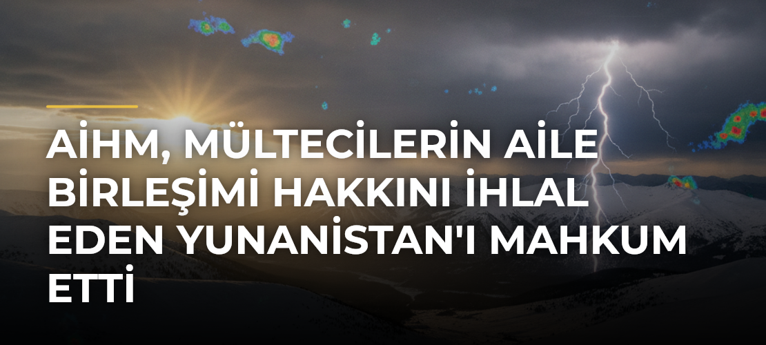 AİHM, Mültecilerin Aile Birleşimi Hakkını İhlal Eden Yunanistan'ı Mahkum Etti - Mirat Haber