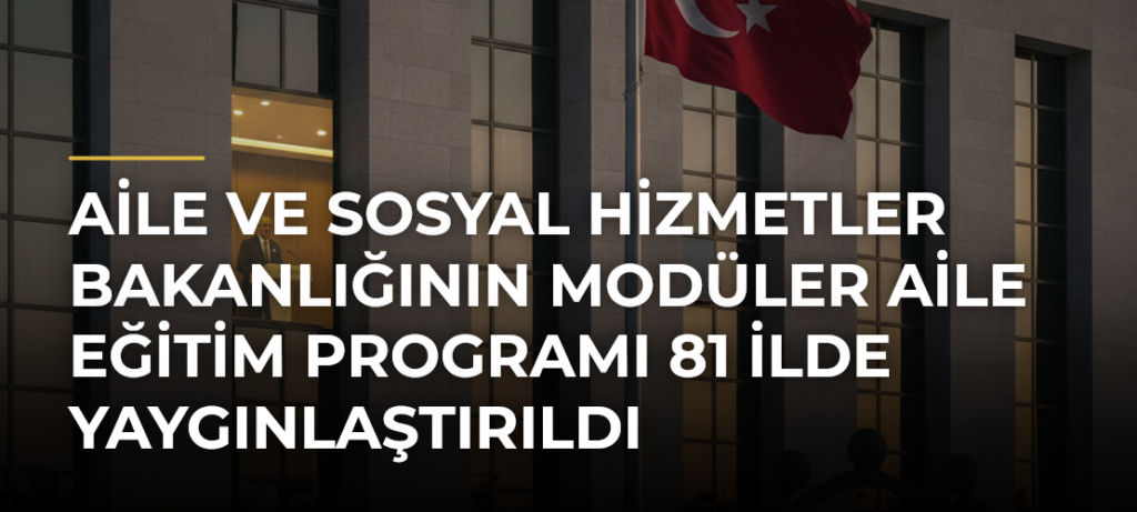 Aile ve Sosyal Hizmetler Bakanlığının Modüler Aile Eğitim Programı 81 ilde yaygınlaştırıldı