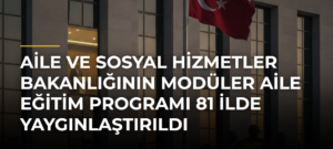 Aile ve Sosyal Hizmetler Bakanlığının Modüler Aile Eğitim Programı 81 ilde yaygınlaştırıldı