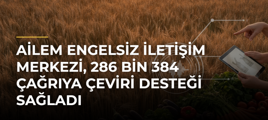 AİLEM Engelsiz İletişim Merkezi, 286 bin 384 çağrıya çeviri desteği sağladı