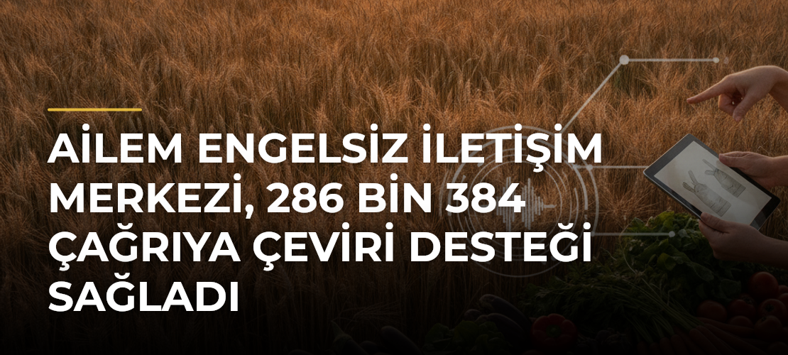 AİLEM Engelsiz İletişim Merkezi, 286 bin 384 çağrıya çeviri desteği sağladı - Mirat Haber