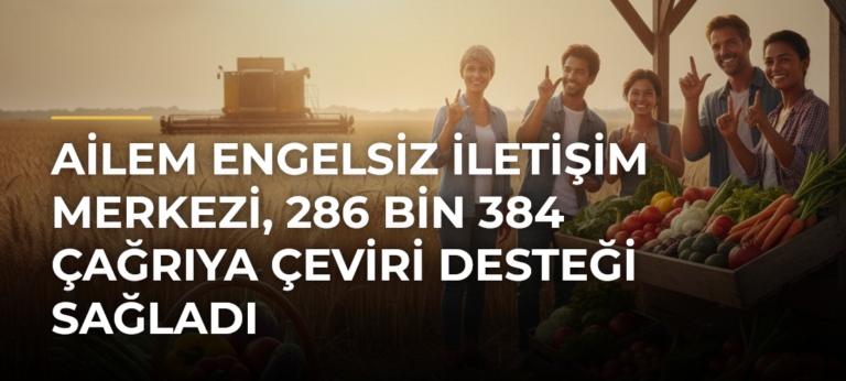 AİLEM Engelsiz İletişim Merkezi, 286 bin 384 çağrıya çeviri desteği sağladı