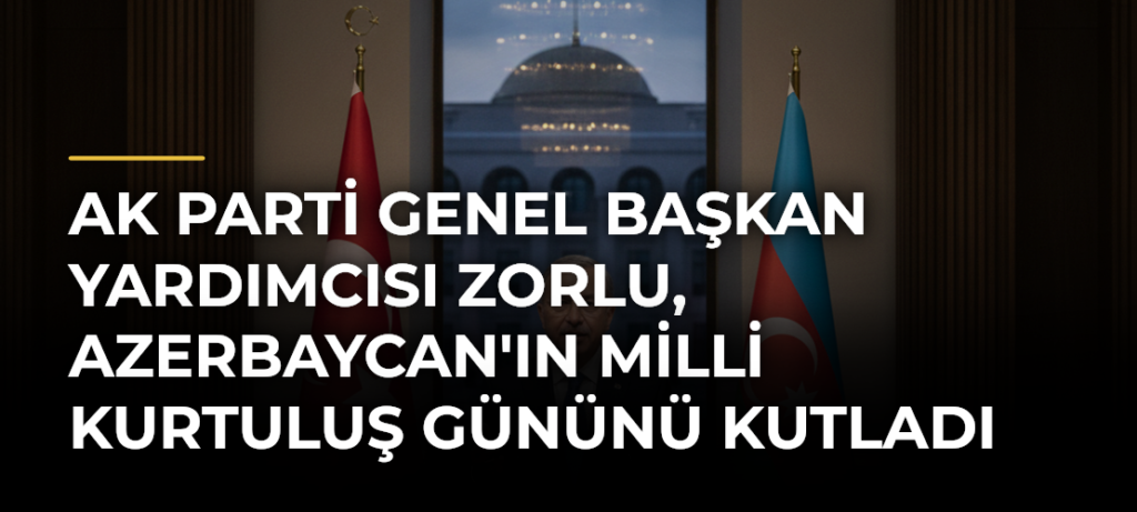 AK Parti Genel Başkan Yardımcısı Zorlu, Azerbaycan’ın Milli Kurtuluş Gününü Kutladı