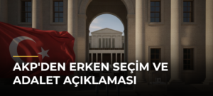 AKP’den Erken Seçim ve Adalet Açıklaması