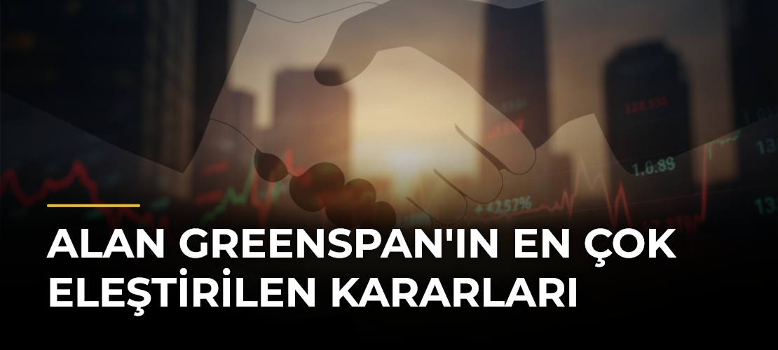 Alan Greenspan'ın En Çok Eleştirilen Kararları