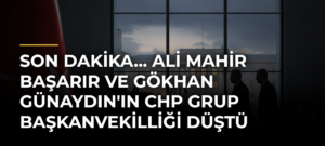 SON DAKİKA… Ali Mahir Başarır ve Gökhan Günaydın’ın CHP Grup Başkanvekilliği Düştü