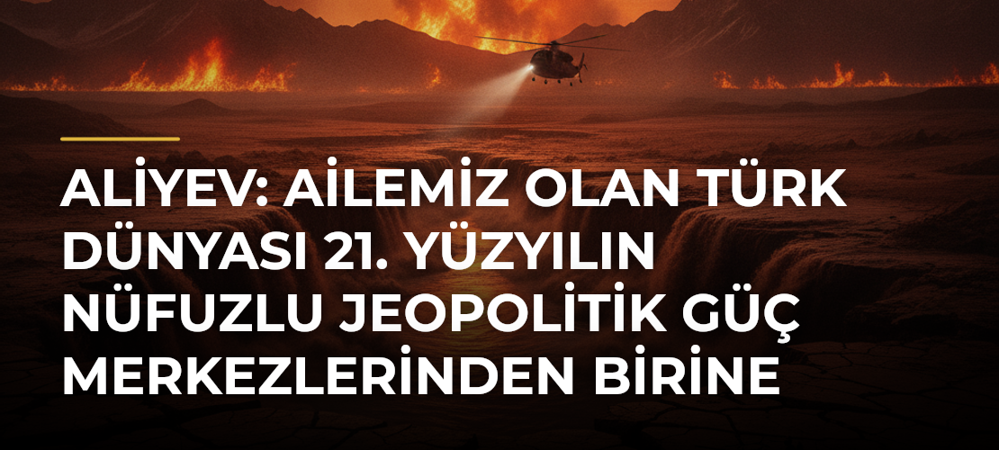 Aliyev: Ailemiz Olan Türk Dünyası 21. Yüzyılın Nüfuzlu Jeopolitik Güç Merkezlerinden Birine Dönüşüyor - Mirat Haber