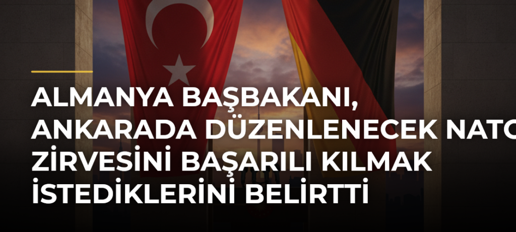 Almanya Başbakanı, Ankarada Düzenlenecek NATO Zirvesini Başarılı Kılmak İstediklerini Belirtti