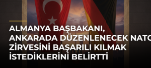 Almanya Başbakanı, Ankarada Düzenlenecek NATO Zirvesini Başarılı Kılmak İstediklerini Belirtti