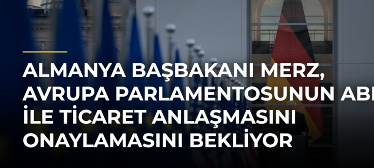 Almanya Başbakanı Merz, Avrupa Parlamentosunun ABD ile ticaret anlaşmasını onaylamasını bekliyor
