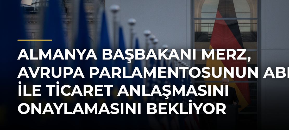 Almanya Başbakanı Merz, Avrupa Parlamentosunun ABD ile ticaret anlaşmasını onaylamasını bekliyor - Mirat Haber