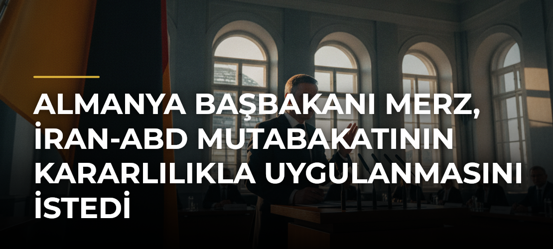 Almanya Başbakanı Merz, İran-ABD Mutabakatının Kararlılıkla Uygulanmasını İstedi - Mirat Haber