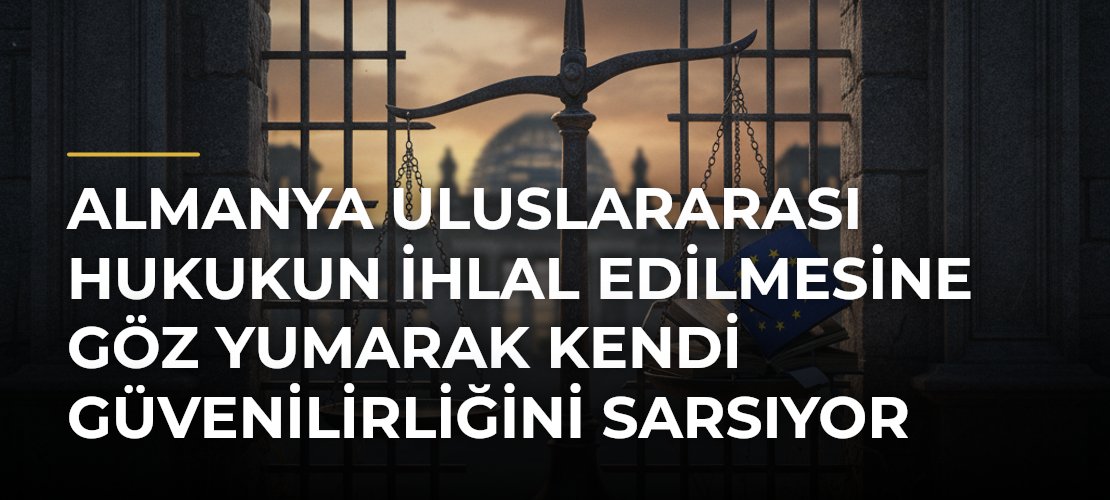 Almanya Uluslararası Hukukun İhlal Edilmesine Göz Yumarak Kendi Güvenilirliğini Sarsıyor - Mirat Haber