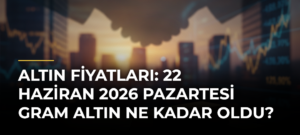 Altın fiyatları: 22 Haziran 2026 Pazartesi gram altın ne kadar oldu?