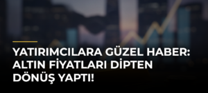 Yatırımcılara güzel haber: Altın fiyatları dipten dönüş yaptı!