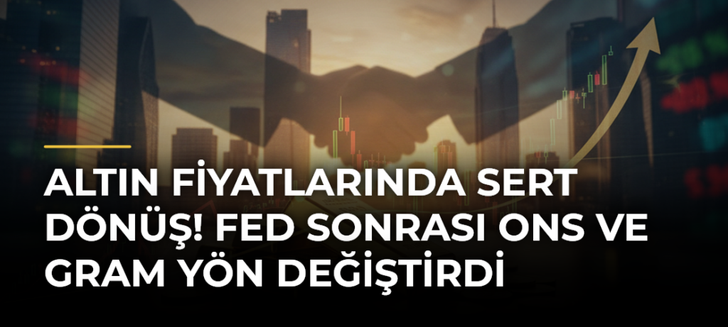 Altın fiyatlarında sert dönüş! Fed sonrası ons ve gram yön değiştirdi