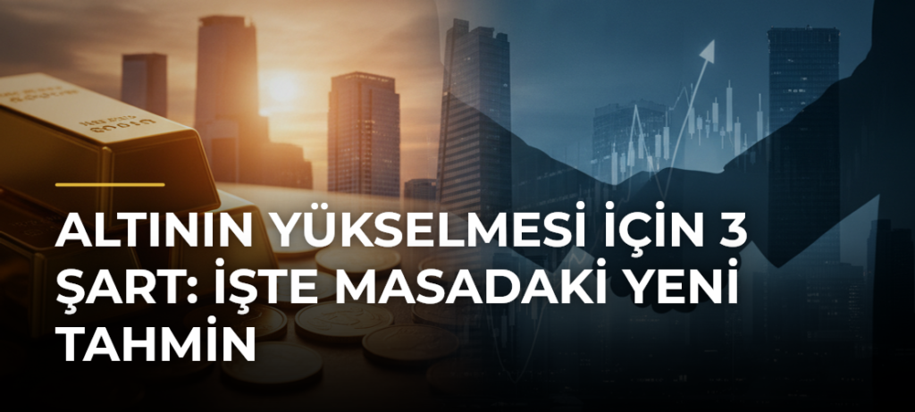 Altının yükselmesi için 3 şart: İşte masadaki yeni tahmin