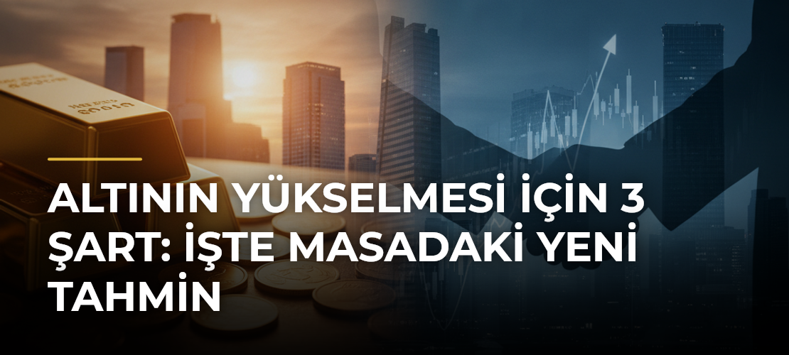 Altının yükselmesi için 3 şart: İşte masadaki yeni tahmin