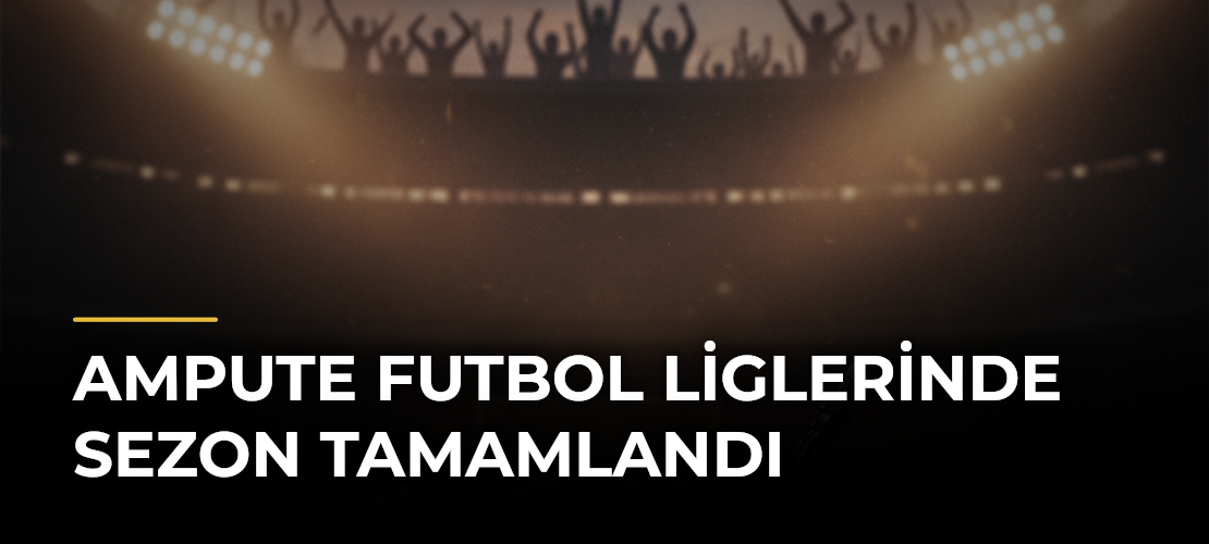 Ampute futbol liglerinde sezon tamamlandı