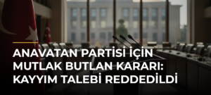 Anavatan Partisi için mutlak butlan kararı: Kayyım talebi reddedildi