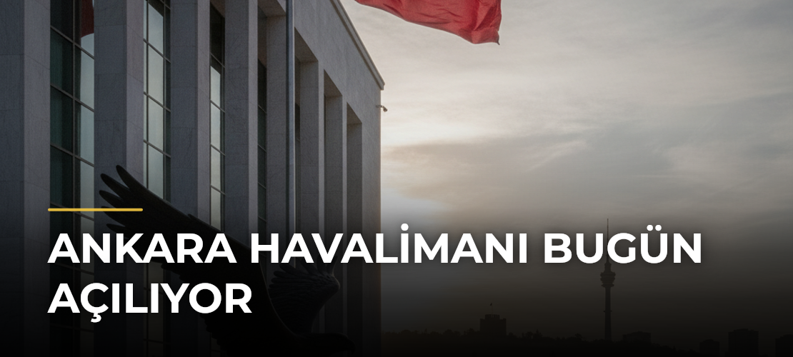 Ankara Havalimanı Bugün Açılıyor - Mirat Haber