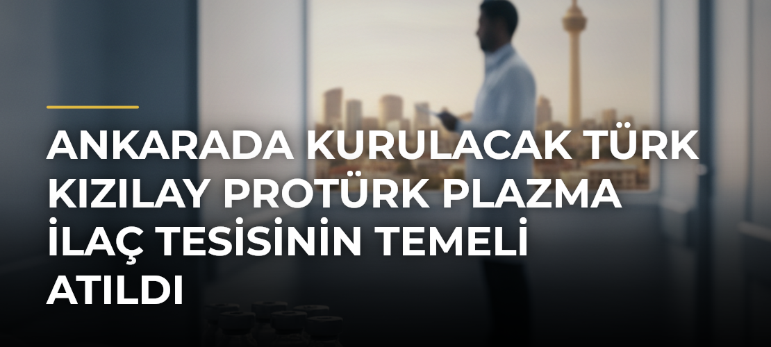 Ankarada kurulacak Türk Kızılay Protürk Plazma İlaç Tesisinin temeli atıldı