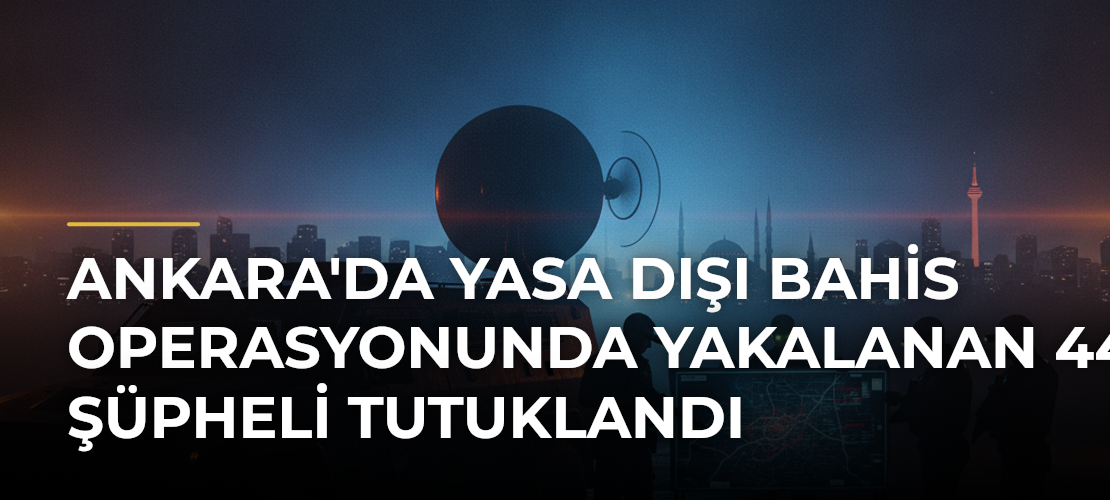 Ankara'da Yasa Dışı Bahis Operasyonunda Yakalanan 44 Şüpheli Tutuklandı - Mirat Haber