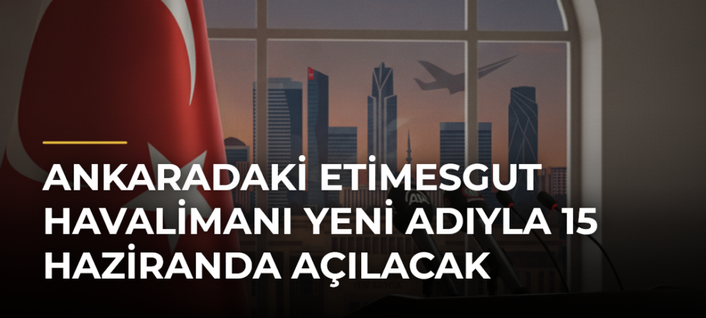 Ankaradaki Etimesgut Havalimanı yeni adıyla 15 Haziranda açılacak