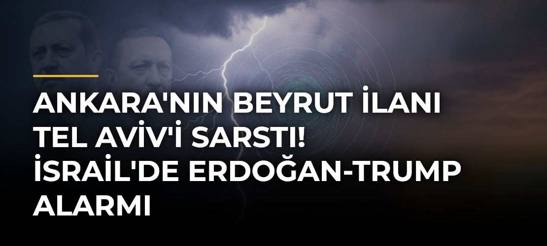 Ankara'nın Beyrut İlanı Tel Aviv'i Sarstı! İsrail'de Erdoğan-Trump Alarmı