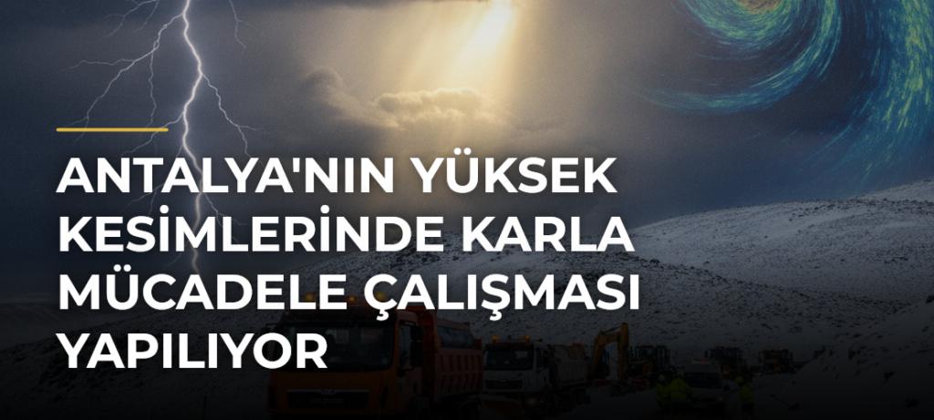 Antalya’nın Yüksek Kesimlerinde Karla Mücadele Çalışması Yapılıyor