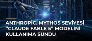 Anthropic, Mythos Seviyesi “Claude Fable 5” Modelini Kullanıma Sundu