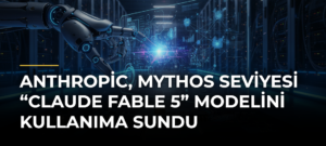 Anthropic, Mythos Seviyesi “Claude Fable 5” Modelini Kullanıma Sundu
