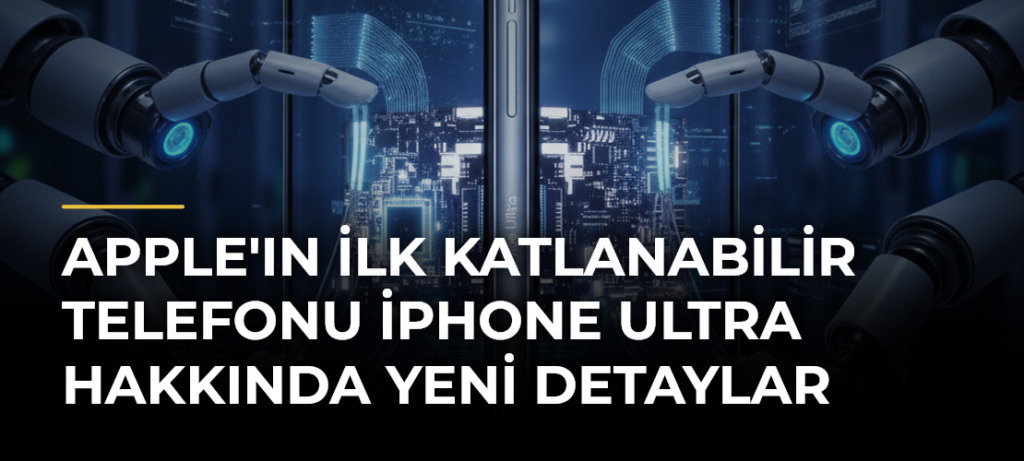 Apple’ın İlk Katlanabilir Telefonu iPhone Ultra Hakkında Yeni Detaylar