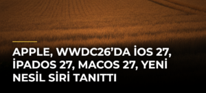 Apple, WWDC26’da iOS 27, iPadOS 27, macOS 27, yeni nesil Siri tanıttı