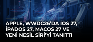 Apple, WWDC26’da iOS 27, iPadOS 27, macOS 27 ve yeni nesil Siri’yi tanıttı