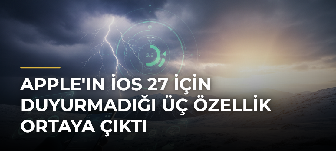 Apple'ın iOS 27 için duyurmadığı üç özellik ortaya çıktı