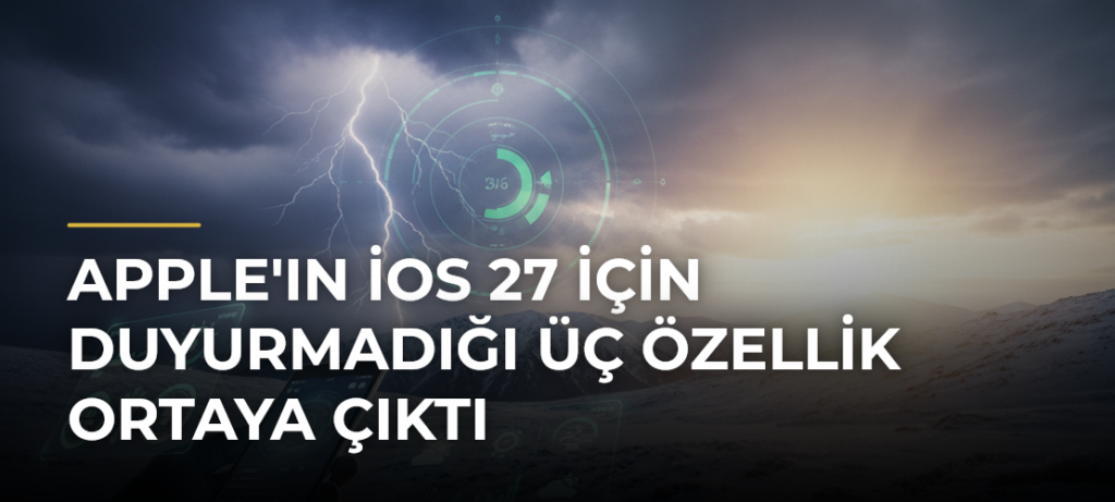 Apple’ın iOS 27 için duyurmadığı üç özellik ortaya çıktı