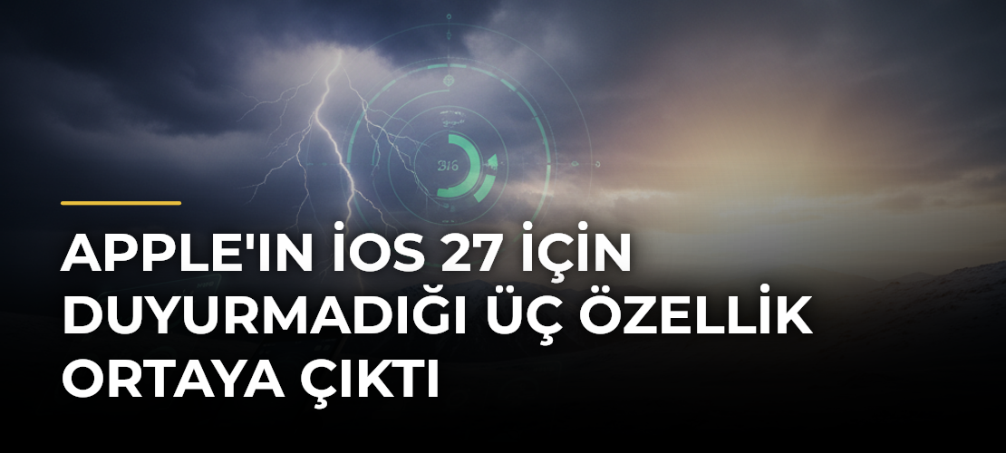 Apple'ın iOS 27 için duyurmadığı üç özellik ortaya çıktı