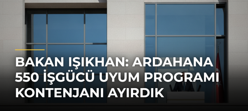 Bakan Işıkhan: Ardahana 550 İşgücü Uyum Programı Kontenjanı Ayırdık