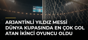 Arjantinli yıldız Messi Dünya Kupasında en çok gol atan ikinci oyuncu oldu
