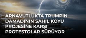 Arnavutlukta Trumpın Damadının Sahil Köyü Projesine Karşı Protestolar Sürüyor