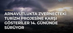Arnavutlukta Zvernecteki Turizm Projesine Karşı Gösteriler 14. Gününde Sürüyor