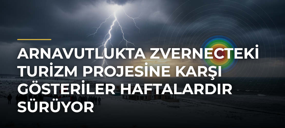 Arnavutlukta Zvernecteki turizm projesine karşı gösteriler haftalardır sürüyor
