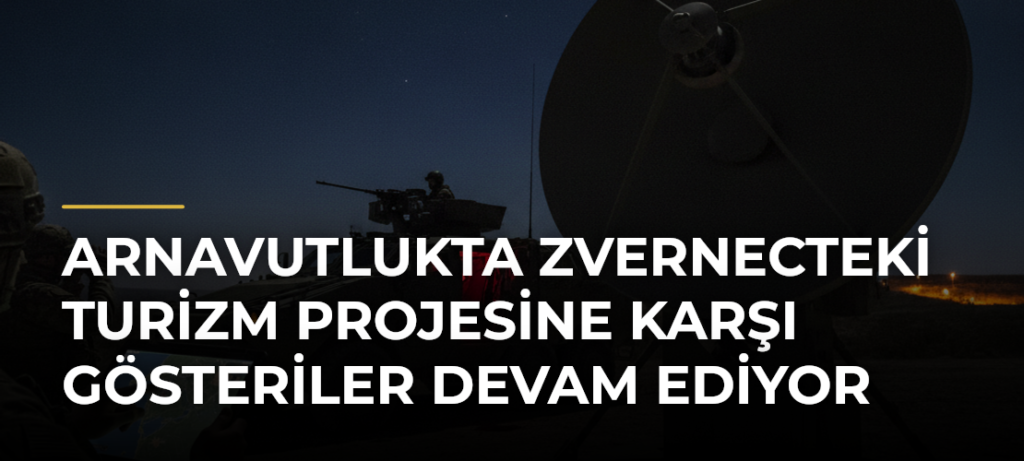 Arnavutlukta Zvernecteki turizm projesine karşı gösteriler devam ediyor