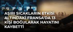Aşırı sıcakların etkisi altındaki Fransa’da 13 kişi boğularak hayatını kaybetti