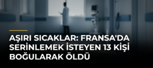 Aşırı sıcaklar: Fransa’da serinlemek isteyen 13 kişi boğularak öldü